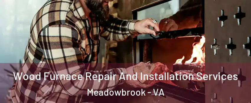 Wood Furnace Repair And Installation Services Meadowbrook - VA